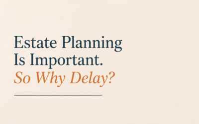 Blog 1 Estate Planning Is Important. So Why Delay?