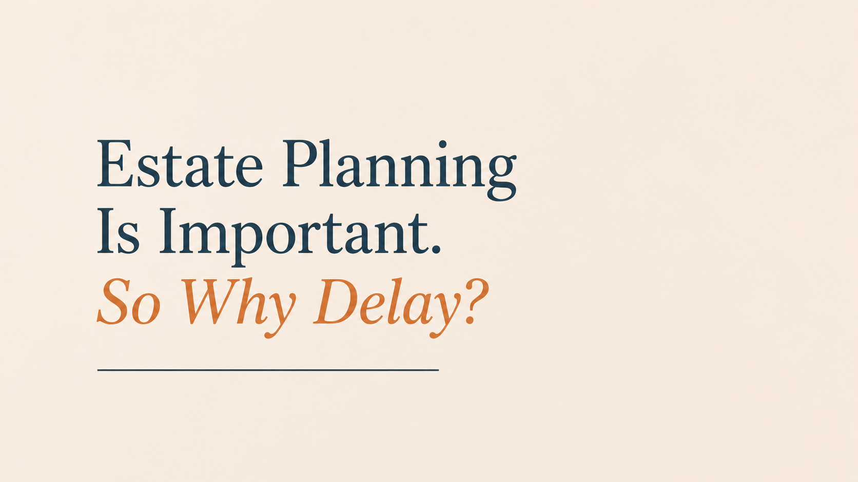Estate Planning Is Important So Why Delay Blog Graphic Minimalist estate planning blog graphic with the title “Estate Planning Is Important. So Why Delay?” on a cream background with navy and orange typography.
