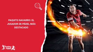 Paquito Navarro: El Jugador de Pádel Más Destacado Paquito Navarro